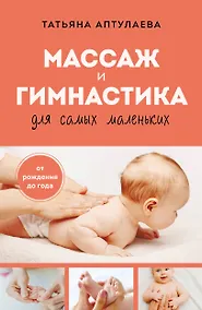 Купить Массаж и гимнастика для самых маленьких. От рождения до года — Фото №1