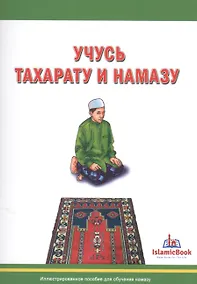 Купить Учусь тахарату и намазу Иллюстрированное пособие для обучения намазу (м) — Фото №1