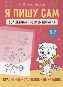 Купить Я пишу сам. 5-7 лет. Волшебная пропись-копирка. Сравнение, сложение, вычитание — Фото №1