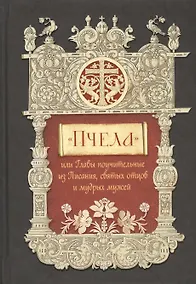 Купить "Пчела", или Главы поучительные из Писания, святых отцов и мудрых мужей: сборник мудрых изречений — Фото №1