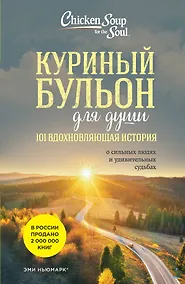Купить Куриный бульон для души: 101 вдохновляющая история о сильных людях и удивительных судьбах (новое оформление) — Фото №1