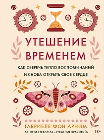 Купить Утешение временем. Как сберечь тепло воспоминаний и снова открыть свое сердце — Фото №1