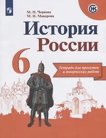 Купить Чернова. История России. Тетрадь проектов и творческих работ. 6 класс — Фото №1