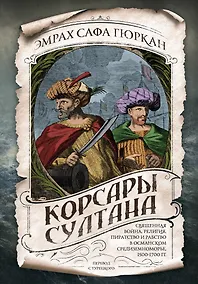Купить Корсары султана. Священная война, религия, пиратство и рабство в османском Средиземноморье, 1500-1700 гг. — Фото №1