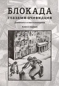 Купить Блокада глазами очевидцев. Дневники и воспоминания. Книга 1 — Фото №1