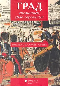 Купить Град срединный, град сердечный. Москва в русской поэзии: Антология — Фото №1