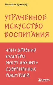 Купить Утраченное искусство воспитания. Чему древние культуры могут научить современных родителей — Фото №1