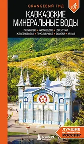 Купить Кавказские Минеральные воды: Пятигорск, Кисловодск, Ессентуки, Железноводск, Приэльбрусье, Домбай, Архыз: путеводитель — Фото №1