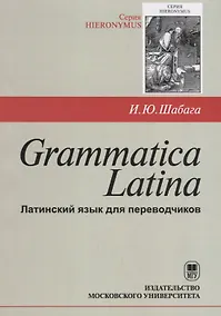 Купить Grammatica Latina (Латинский язык для переводчиков) / Изд.3, дораб. — Фото №1