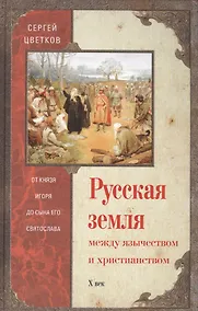 Купить Русская земля. Между язычеством и христианством. От князя Игоря до сына Святослава — Фото №1