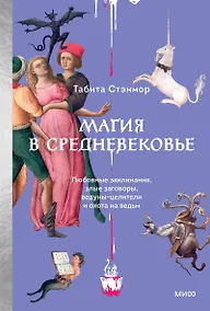 Купить Магия в Средневековье. Любовные заклинания, злые заговоры, ведуны-целители и охота на ведьм — Фото №1