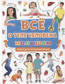Купить ПЕРВАЯ ДЕТСКАЯ ЭНЦИКЛОПЕДИЯ. ВСЁ О ТЕЛЕ ЧЕЛОВЕКА МАЛЫШАМ — Фото №1