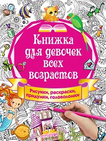 Купить Книжка для девочек всех возрастов. Рисунки, раскраски, придумки, головоломки — Фото №1