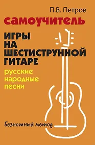 Купить Самоучитель игры на шестиструнной гитаре. Русские народные песни. Безнотный метод — Фото №1