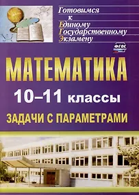 Купить Математика. 10-11 классы: задачи с параметрами — Фото №1