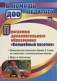 Купить Программа дополнительного образования "Волшебный песочек". Комплексное развитие детей 2-3 лет на занятиях с кинетическим песком. Игры в песочнице — Фото №1