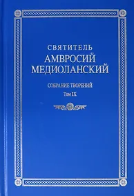 Купить Святитель Амвросий Медиоланский. Собрание творений. Том IX. На латинском и русском языках — Фото №1