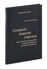 Купить Сохраняя энергию стартапа. Как техногиганты ежедневно изобретают будущее и остаются на вершине. Том 106 — Фото №1