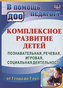 Купить Комплексное развитие детей от 1 года до 7 лет. Познавательная, речевая, игровая, социальная деятельность от 1 года до 7 лет. ФГОС ДО. 2-е издание — Фото №1