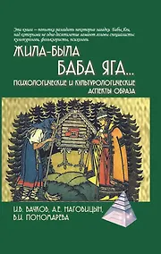 Купить Жила-была Баба Яга...Психологические и культурологические аспекты образа, 3-е изд. — Фото №1