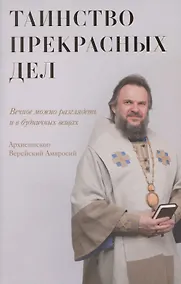 Купить Таинство прекрасных дел. Вечное можно разглядеть и в будничных вещах — Фото №1