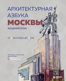Купить Архитектурная азбука Москвы. От Авангарда до Яузы. Феномены московской архитектуры от древности до современности — Фото №1
