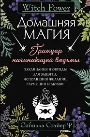Купить Домашняя магия. Гримуар начинающей ведьмы. Заклинания и обряды для защиты, исполнения желаний, гармонии и любви — Фото №1