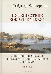 Купить Путешествие вокруг Кавказа: у черкесов и абхазов, в Колхиде, Грузии, Армении и в Крыму. Том 6. В 7 томах — Фото №1