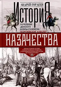 Купить История казачества. Военное служилое сословие в жизни Российского государства от зарождения во времена Золотой Орды до Гражданской войны — Фото №1