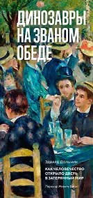 Купить Динозавры на званом обеде: Как человечество открыло дверь в затерянный мир — Фото №1
