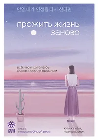 Купить Прожить жизнь заново. Все, что я хотела бы сказать себе в прошлом — Фото №1