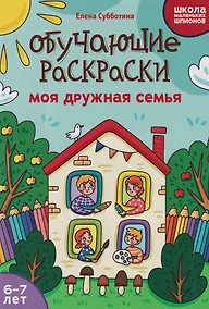 Купить Обучающие раскраски: 6-7 лет: моя дружная семья — Фото №1