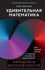 Купить Удивительная математика. Как теория чисел и теория множеств порождают парадоксы бесконечности — Фото №1