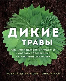 Купить Дикие травы: как найти целебные продукты и создать собственные натуральные лекарства — Фото №1