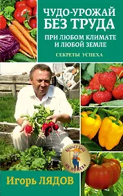 Купить Чудо-урожай без труда. При любом климате и любой земле. Секреты успеха — Фото №1