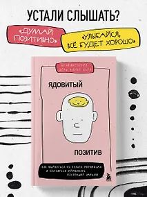 Купить Ядовитый позитив. Как вырваться из культа оптимизма и научиться проживать настоящие эмоции — Фото №1