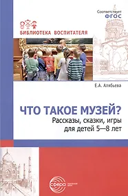 Купить Что такое музей? Рассказы, сказки, игры  для детей 5-8 лет — Фото №1