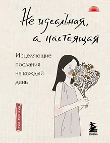 Купить Не идеальная, а настоящая. Исцеляющие послания на каждый день — Фото №1