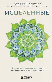Купить Исцеленные. Вселяющие надежду истории необъяснимого выздоровления — Фото №1