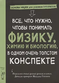 Купить Все, что нужно, чтобы понять физику, химию и биологию в одном толстом конспекте — Фото №1