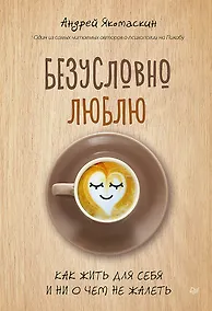 Купить Безусловно люблю. Как жить для себя и ни о чём не жалеть — Фото №1