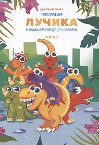Купить Приключения лучика в большом городе динозавров. Книга 1 — Фото №1