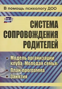 Купить Система сопровождения родителей.  Модель организации клуба "Молодая семья", план-программа, занятия. ФГОС ДО. 2-е издание, переработанное — Фото №1