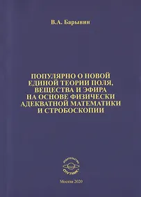 Купить Популярно о новой единой теории поля, вещества и эфира на основе физически адекватной математики и стробоскопии — Фото №1