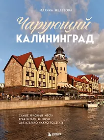 Купить Чарующий Калининград. Самые красивые места края янтаря, которые обязательно нужно посетить — Фото №1