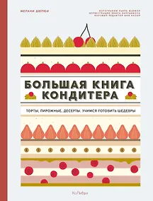 Купить Большая книга кондитера: Торты, пирожные, десерты. Учимся готовить шедевры — Фото №1