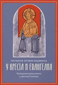 Купить У креста и Евангелия: Пастырские размышления о таинстве Покаяния — Фото №1