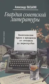 Купить Гвардия советской литературы: Писательские будни и праздники от оттепели до перестройки — Фото №1
