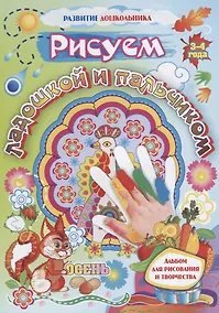 Купить Рисуем ладошкой и пальчиком. Альбом для рисования и творчества. 3-4 года. Осень — Фото №1