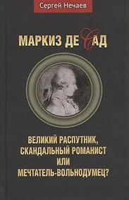 Купить Маркиз де Сад. Великий распутник, скандальный романист или мечтатель-вольнодумец? — Фото №1